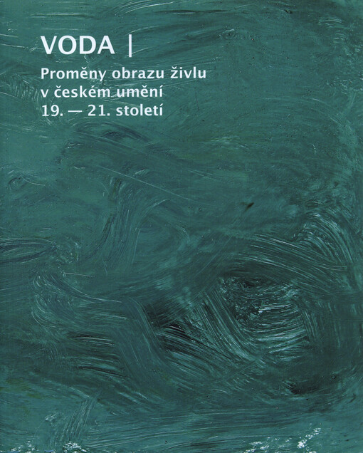 Voda : proměny obrazu živlu v českém umění 19.-21. století
