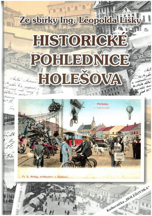 Historické pohlednice Holešova : ze sbírky Ing. Leopolda Lišky
