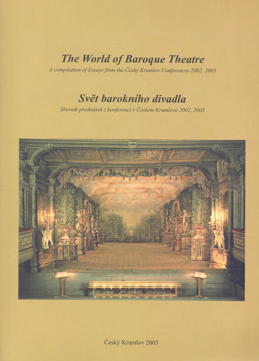 The World of Baroque Theatre : a compilation of essays from the Český Krumlov conferences 2002, 2003 = Svět barokního divadla : sborník přednášek z konferencí v Českém Krumlově 2002, 2003