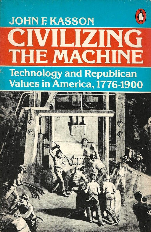 Civilizing the Machine: Technology and Republican Values in America, 1776-1900