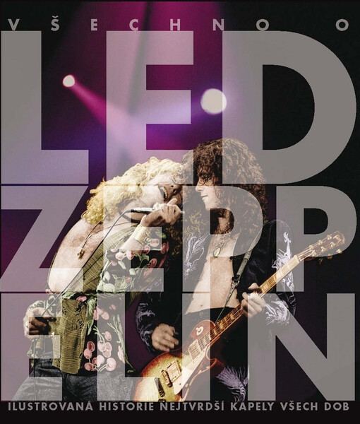 Všechno o Led Zeppelin : ilustrovaná historie nejtvrdší kapely všech dob