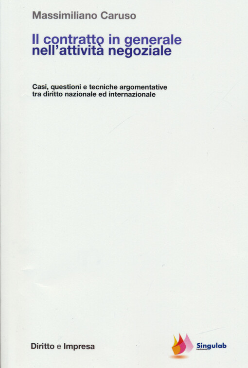 Il contratto in generale nell' attività negoziale : casi, questioni e tecniche argomentative tra diritto nazionale ed internazionale