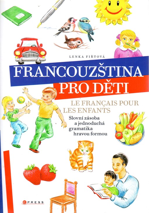 Francouzština pro děti = Le français pour les enfants : [slovní zásoba a jednoduchá gramatika hravou formou]