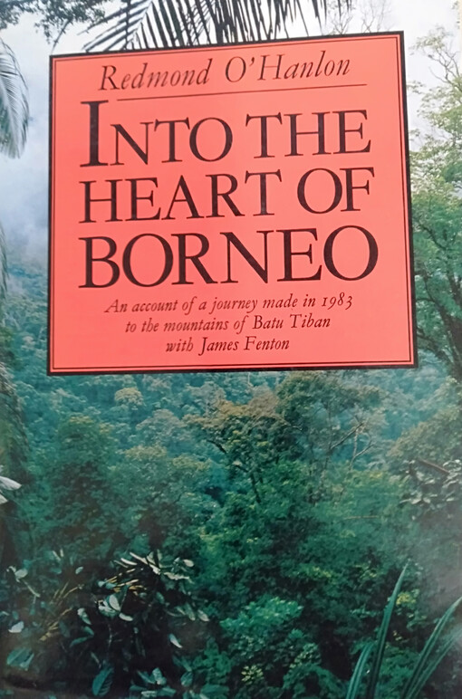Into the heart of Borneo : an account of a journey made in 1983 to the mountains of Batu Tiban with James Fenton