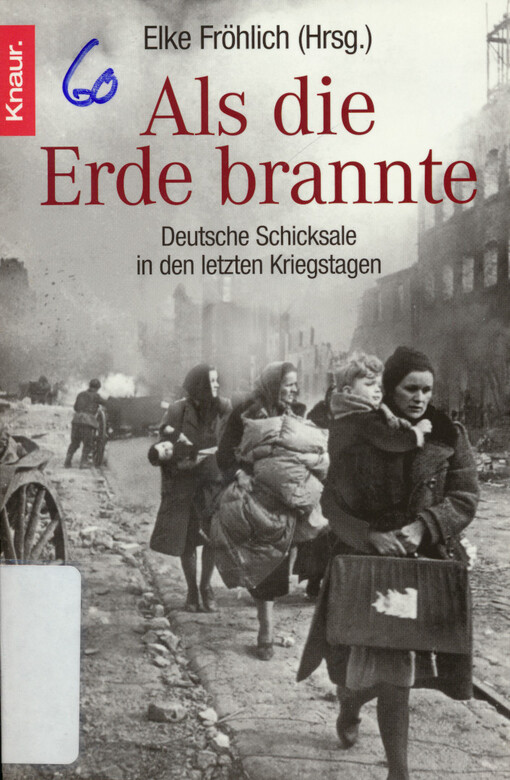 Als die Erde brannte : deutsche Schicksale in den letzten Kriegstagen