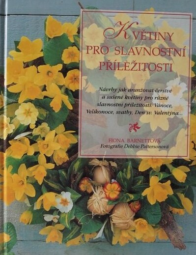 Květiny pro slavnostní příležitosti : podnětné návrhy jak aranžovat čerstvé a sušené květiny pro různé slavnostní příležitosti