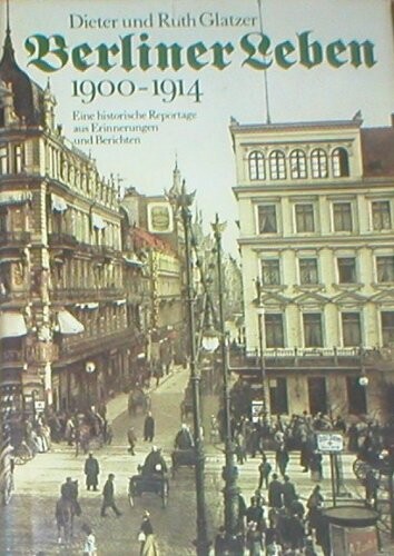 Berliner Leben, 1900-1914: Eine historische Reportage aus Erinnerungen und Berichten (German Edition)
