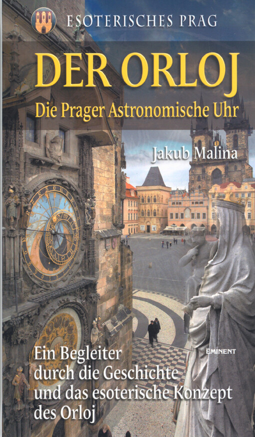 Esoterisches Prag. Der Orloj : die Prager Astronomische Uhr : ein Begleiter durch die Geschichte und das esoterische Konzept des Orloj