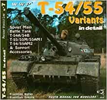 T-54 / 55 Variants in Detail - Soviet Main Battle Tank T-54a / 54b T-55 / 55m / 55AM1 T-54 / 55AM2 - and Support Accessories - Present Vehicle Line No. 7 - Photo Manual for Modelers