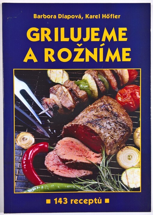 Grilujeme a rožníme : 143 receptů