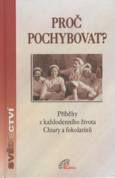 Proč pochybovat? : příběhy z každodenního života Chiary a fokolarínů