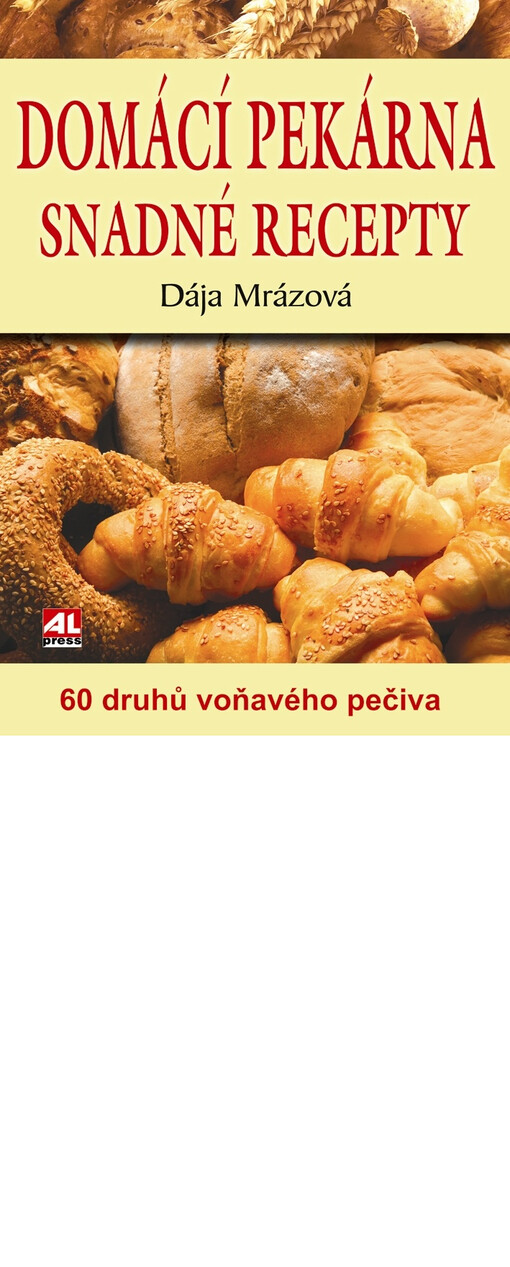 Domácí pekárna: snadné recepty : 60 druhů voňavého pečiva