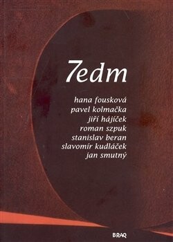 7edm : Hana Fousková, Pavel Kolmačka, Jiří Hájíček, Roman Szpuk, Stanislav Beran, Slavomír Kudláček, Jan Smutný : [literární sborník