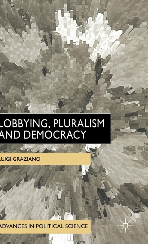 Lobbying, Pluralism and Democracy (Advances in Political Science)
