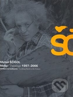 Ščigol! : [malby 1997-2006 : ohlížení na budoucno