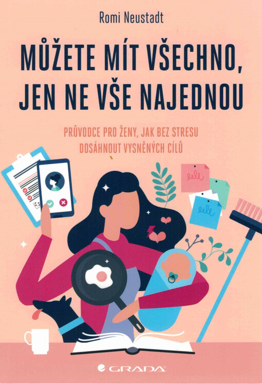 Můžete mít všechno, jen ne vše najednou : průvodce pro ženy, jak bez stresu dosáhnout vysněných cílů