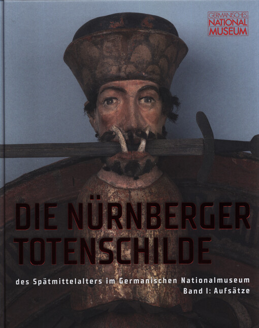 Die Nürnberger Totenschilde des Spätmittelalters im Germanischen Nationalmuseum : Jenseitsvorsorge und ständische Repräsentation städtischer Eliten : Bestandskatalog