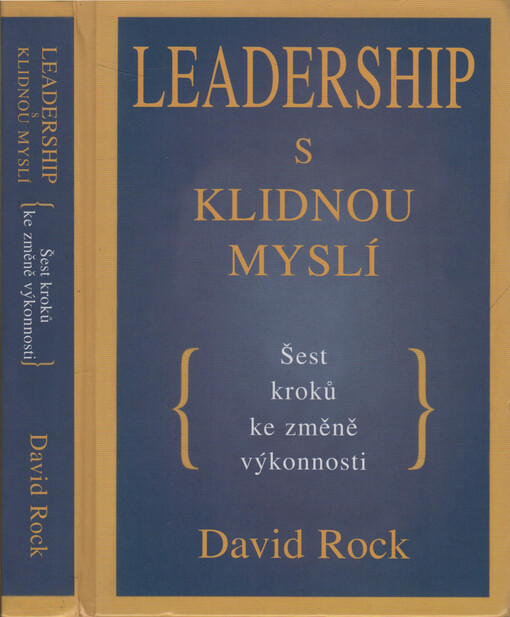 Leadership s klidnou myslí: šest kroků ke změně výkonnosti : pomozte lidem lépe myslet - neříkejte jim, co mají dělat!