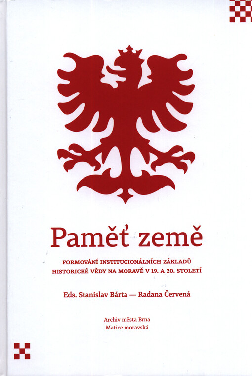 Paměť země : formování institucionálních základů historické vědy na Moravě v 19. a 20. století