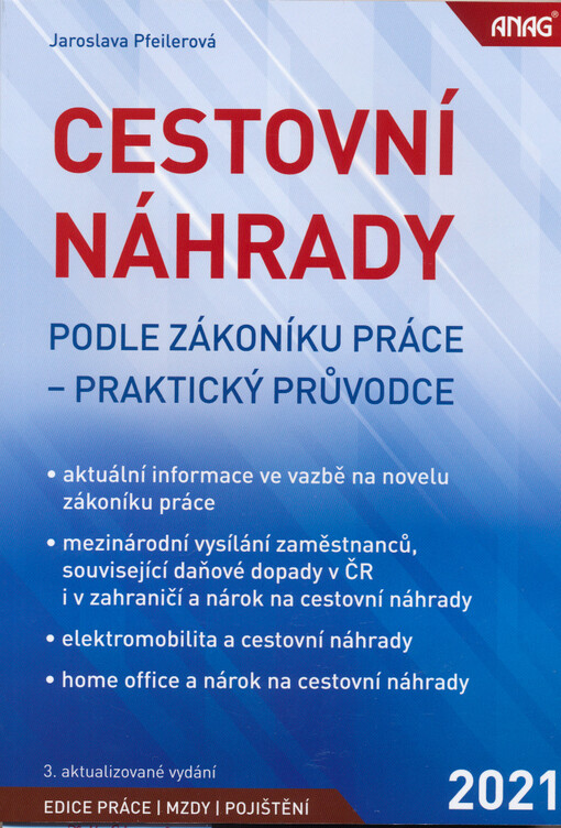 Cestovní náhrady podle zákoníku práce : praktický průvodce : 2021 : aktuální informace ve vazbě na novelu zákoníku práce, mezinárodní vysílání zaměstnanců, související daňové dopady v ČR i v zahraničí a nárok na cestovní náhrady, elektromobilita a cestovn