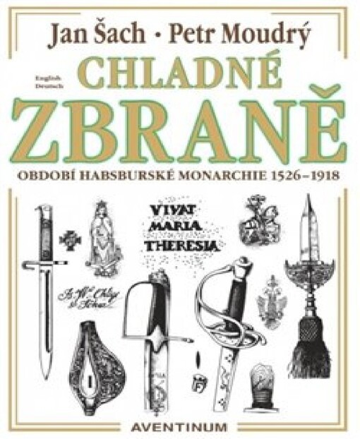 Chladné zbraně : období habsburské monarchie 1526-1918 = Edged weapons : in the period of the Hapsburg monarchy 1526-1918 = Blankwaffen : aus der Zeit der Habsburgermonarchie 1526-1918