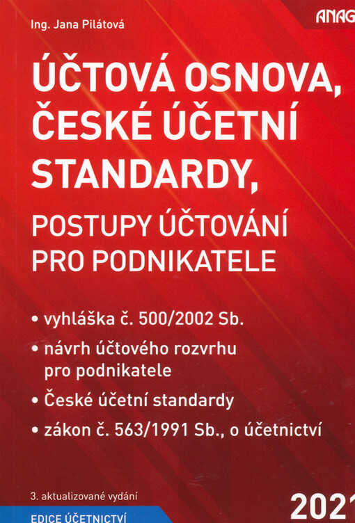 Účtová osnova, české účetní standardy, postupy účtování pro podnikatele 2021 : vyhláška č. 500/2002 Sb., návrh účtového rozvrhu pro podnikatele s vazbou na položky účetních výkazů, České účetní standardy, zákon č. 563/1991 Sb., o účetnictví