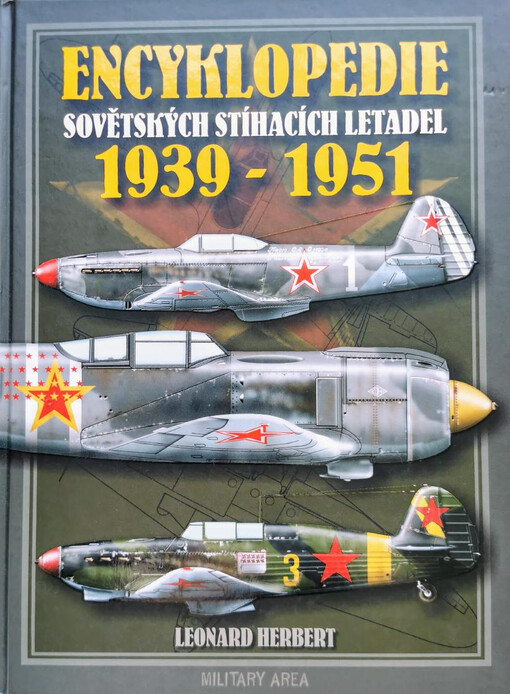 Encyklopedie sovětských jednomotorových stíhacích letadel 1939-1951: pístové motory či kombinovaný pohon : (studie, projekty, prototypy či sériově vyráběné stroje a jejich modifikace)