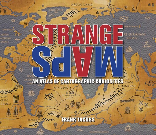 Strange maps : an atlas of cartographic curiosities