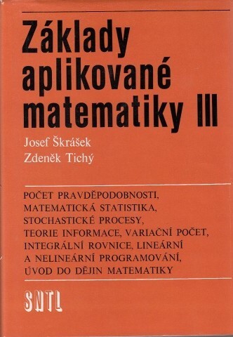 Základy aplikované matematiky. III, Počet pravděpodobnosti, matematická statistika, stochastické procesy, teorie informace, variační počet, integrální rovnice, lineární a nelineární programování, úvod do dějin matematiky