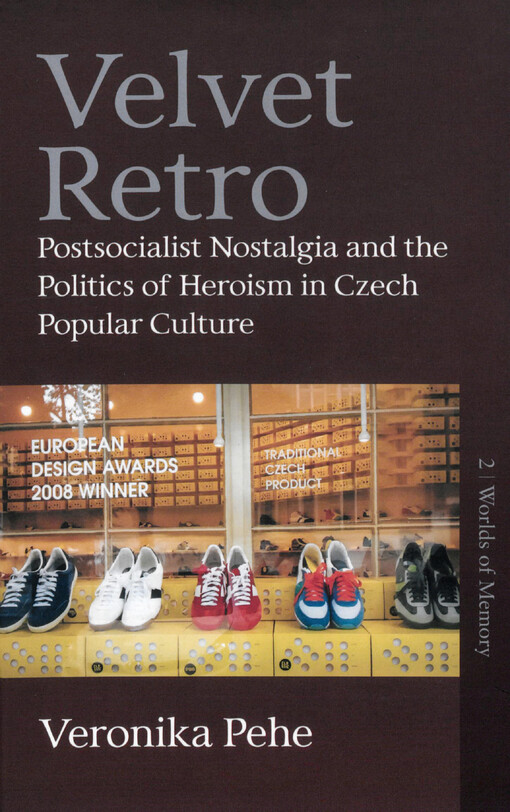 Velvet retro : postsocialist nostalgia and the politics of heroism in Czech popular culture