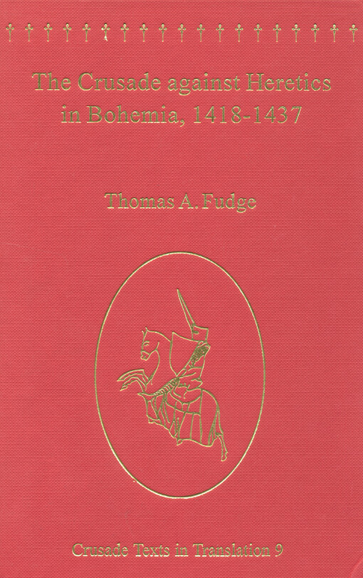 The crusade against heretics in Bohemia, 1418-1437 : sources and documents for the Hussite crusades
