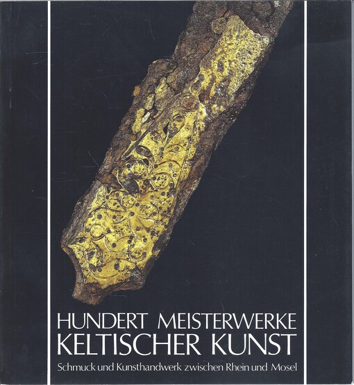Hundert Meisterwerke keltischer Kunst : Schmuck and Kunsthandwerk zwischen Rhein und Mosel