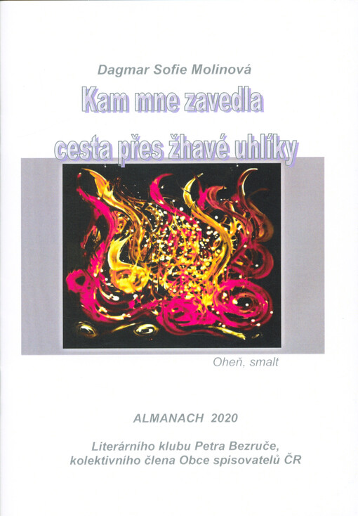 Kam mne zavedla cesta přes žhavé uhlíky... : almanach 2020 Literárního klubu Petra Bezruče, kolektivního člena Obce spisovatelů ČR