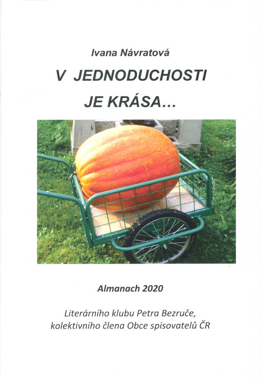 V jednoduchosti je krása... : almanach 2020 Literárního klubu Petra Bezruče - kolektivního člena Obce spisovatelů ČR