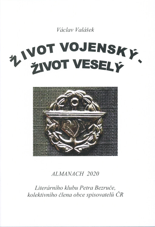 Život vojenský - život veselý : almanach 2020 Literárního klubu Petra Bezruče, kolektivního člena Obce spisovatelů ČR