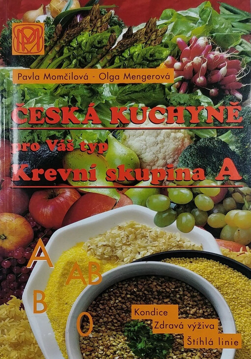 Česká kuchyně pro Váš typ : krevní skupina A : zdravá výživa, štíhlá linie, dobrá kondice