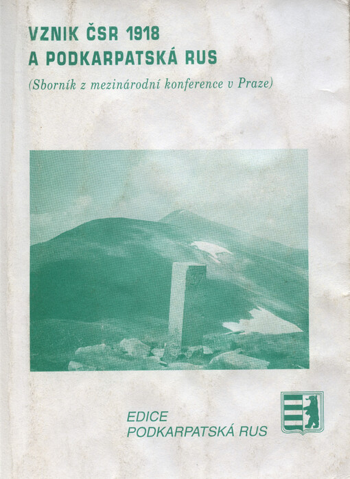 Vznik ČSR 1918 a Podkarpatská Rus: (sborník z mezinárodní konference v Praze)