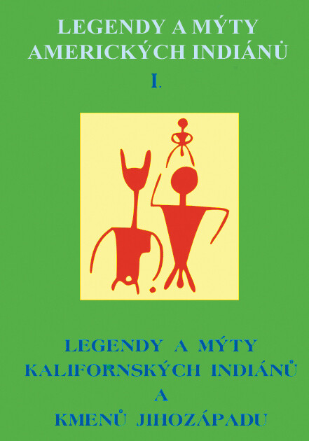 Legendy a mýty amerických Indiánů. 1., Legendy a mýty kalifornských Indiánů a kmenů Jihozápadu