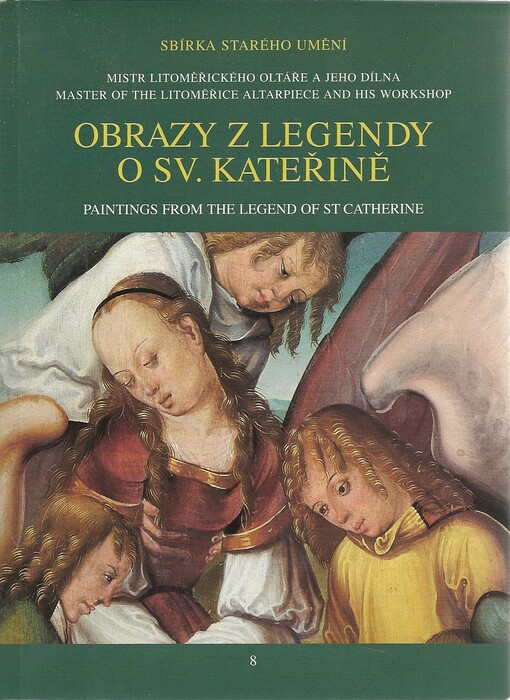 Obrazy z Legendy o sv. Kateřině Alexandrijské : Mistr Litoměřického oltáře a jeho dílna = Paintings from the Legend of St Catherine of Alexandria : Master of the Litoměřice Altarpiece and his workshop