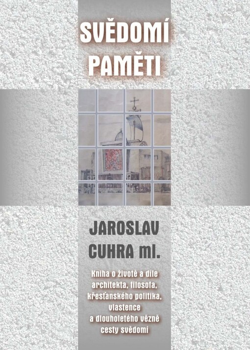 Svědomí paměti: kniha o životě a díle architekta, filosofa, křesťanského politika, vlastence a dlouholetého vězně cesty svědomí