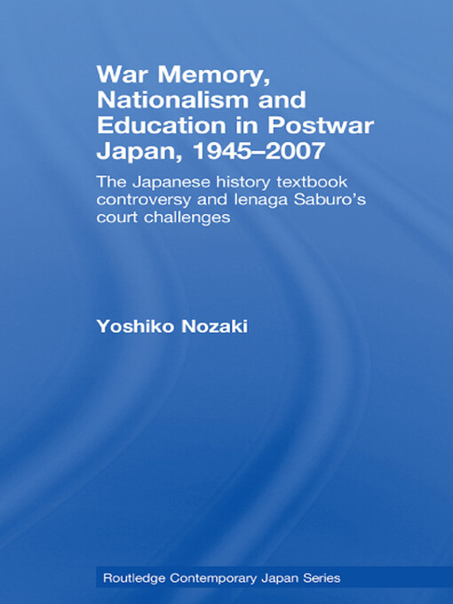 War memory, nationalism and education in post-war Japan, 1945-2007 : the Japanese history textbook controversy and Ienaga Saburo's court challenges