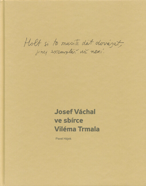 Holt si to musíte dát dovázat, jinej exemplář už není : Josef Váchal ve sbírce Viléma Trmala