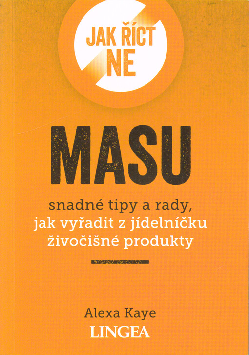 Jak říct ne masu : snadné tipy a rady, jak vyřadit z jídelníčku živočišné produkty