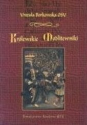 Królewskie Modlitewniki : studium z kultury religijnej epoki Jagiellonów (XV i początek XVI wieku) /
