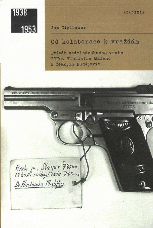 Od kolaborace k vraždám : příběh sedminásobného vraha RNDr. Vladimíra Malého z Českých Budějovic