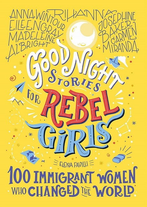 Good night stories for rebel girls : 100 immigrant women who changed the world