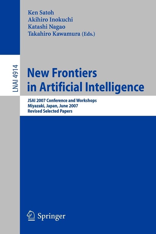 New frontiers in artificial intelligence : JSAI 2007 Conference and Workshops, Miyazaki, Japan, June 18-22, 2007 : revised selected papers