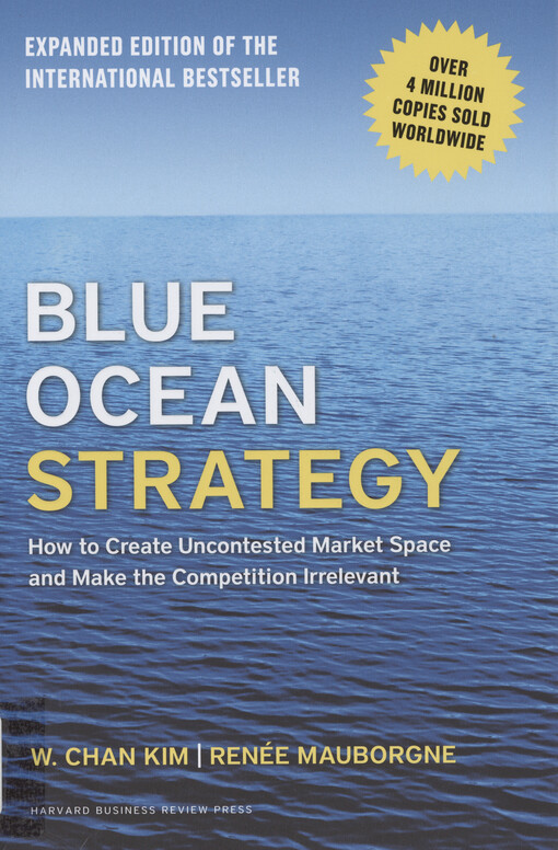 Blue ocean strategy : how to create uncontested market space and make the competition irrelevant