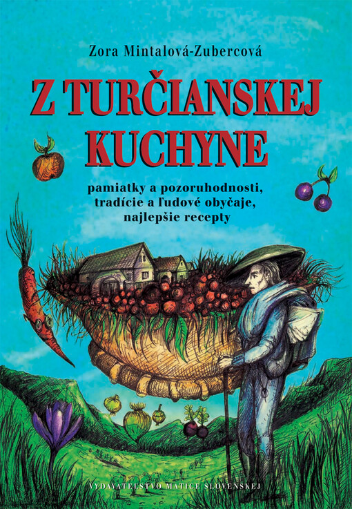 Z turčianskej kuchyne : pamiatky a pozoruhodnosti, tradície a ľudové obyčaje, najlepšie recepty