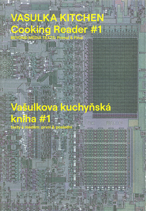Vašulkova kuchyňská kniha #1 : texty k médiím: první & poslední = Vasulka kitchen cooking reader #1 : beyond media texts: primal & final